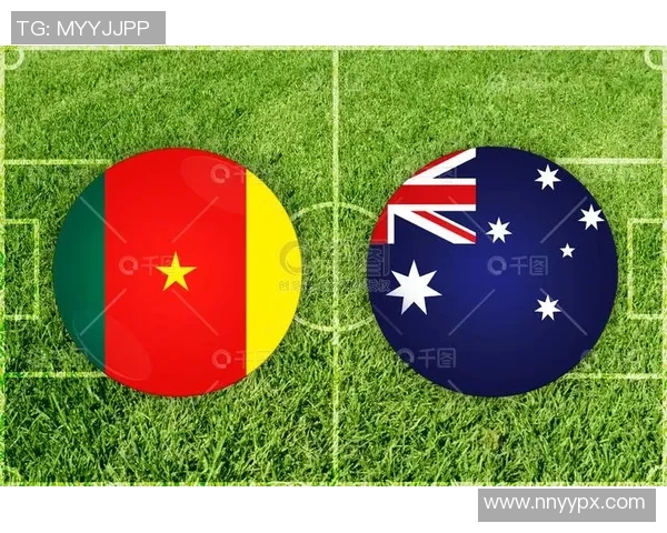 喀麦隆与澳大利亚对决分析及胜负推荐策略分享