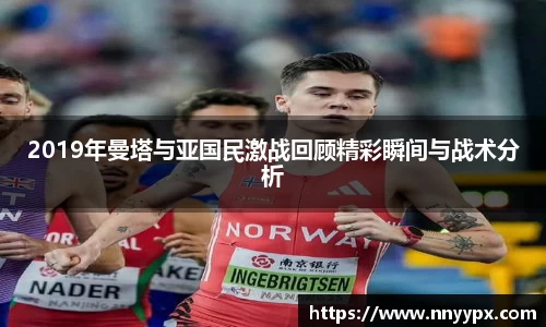 2019年曼塔与亚国民激战回顾精彩瞬间与战术分析