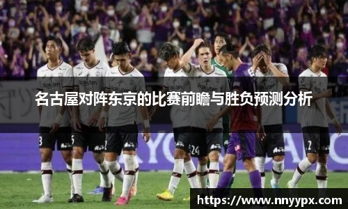 名古屋对阵东京的比赛前瞻与胜负预测分析